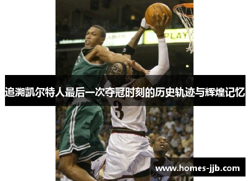 追溯凯尔特人最后一次夺冠时刻的历史轨迹与辉煌记忆